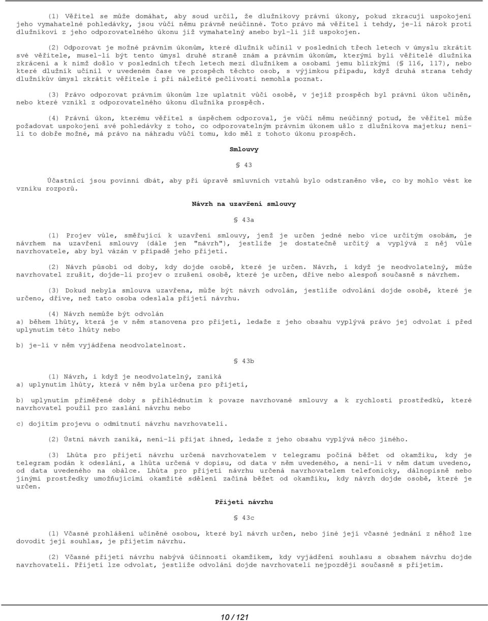 (2) Odporovat je možné právním úkonům, které dlužník učinil v posledních třech letech v úmyslu zkrátit své věřitele, musel-li být tento úmysl druhé straně znám a právním úkonům, kterými byli věřitelé