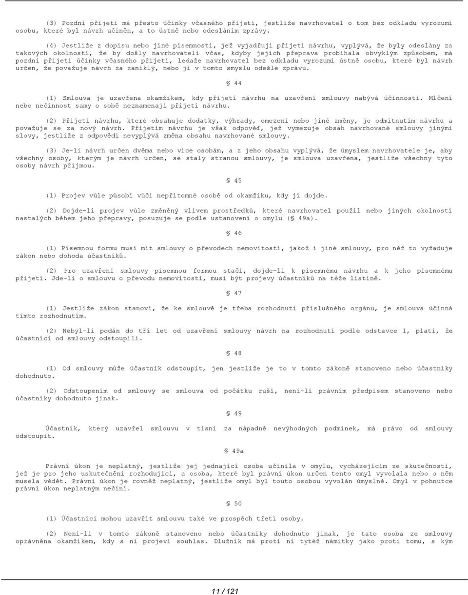 způsobem, má pozdní přijetí účinky včasného přijetí, ledaže navrhovatel bez odkladu vyrozumí ústně osobu, které byl návrh určen, že považuje návrh za zaniklý, nebo jí v tomto smyslu odešle zprávu.