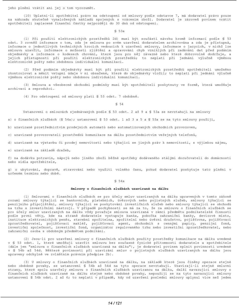 Dodavatel je zároveň povinen vrátit spotřebiteli zaplacené finanční částky nejpozději do 30 dnů od odstoupení.