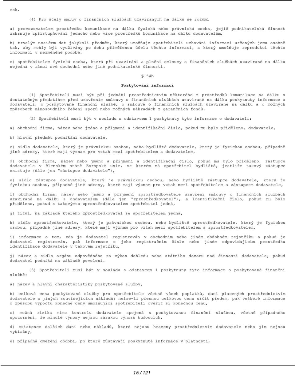 mohly být využívány po dobu přiměřenou účelu těchto informací, a který umožňuje reprodukci těchto informací v nezměněné podobě, c) spotřebitelem fyzická osoba, která při uzavírání a plnění smlouvy o