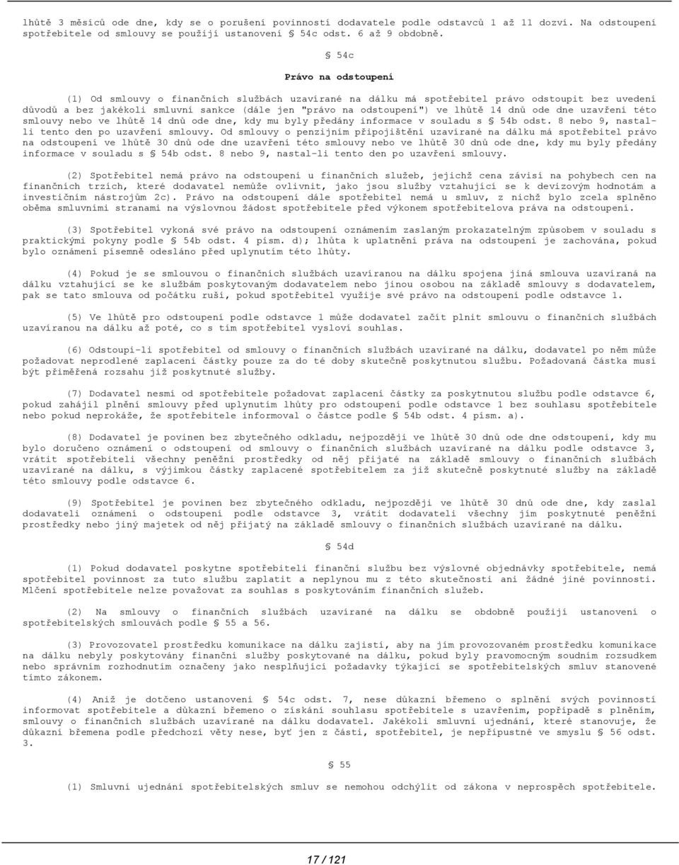 lhůtě 14 dnů ode dne uzavření této smlouvy nebo ve lhůtě 14 dnů ode dne, kdy mu byly předány informace v souladu s 54b odst. 8 nebo 9, nastalli tento den po uzavření smlouvy.