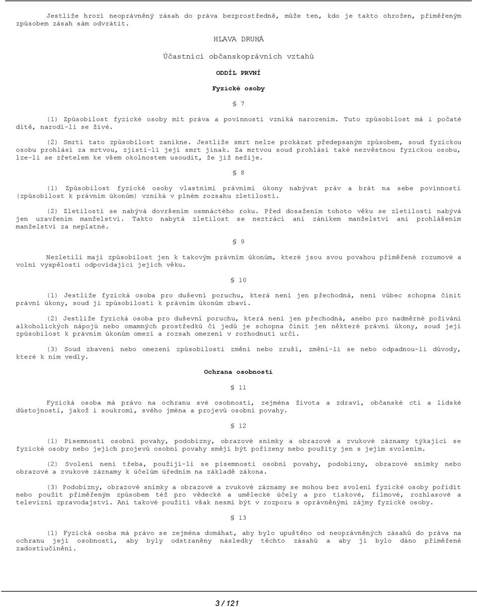 (2) Smrtí tato způsobilost zanikne. Jestliže smrt nelze prokázat předepsaným způsobem, soud fyzickou osobu prohlásí za mrtvou, zjistí-li její smrt jinak.