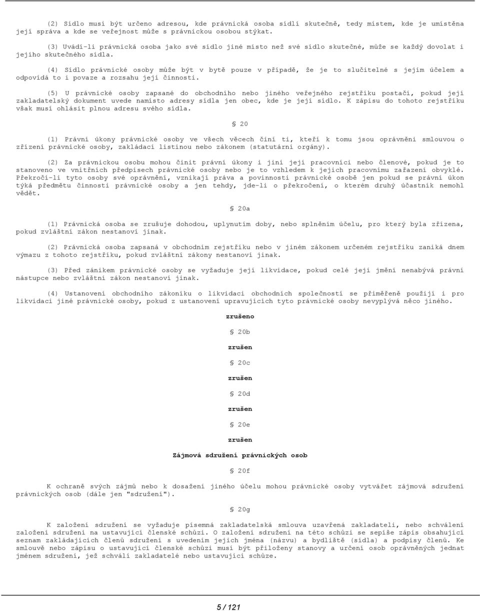 (4) Sídlo právnické osoby může být v bytě pouze v případě, že je to slučitelné s jejím účelem a odpovídá to i povaze a rozsahu její činnosti.
