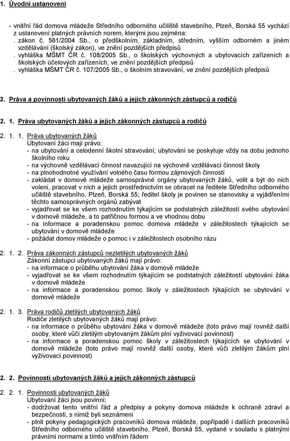 , o školských výchovných a ubytovacích zařízeních a školských účelových zařízeních, ve znění pozdějších předpisů. vyhláška MŠMT ČR č. 107/2005 Sb.