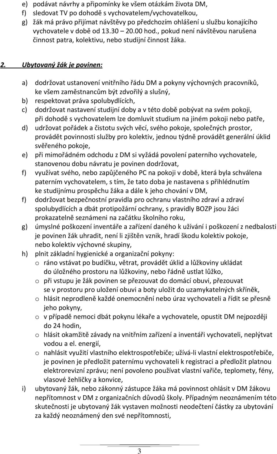 zaměstnancům být zdvřilý a slušný, b) respektvat práva splubydlících, c) ddržvat nastavení studijní dby a v tét dbě pbývat na svém pkji, při dhdě s vychvatelem lze dmluvit studium na jiném pkji neb