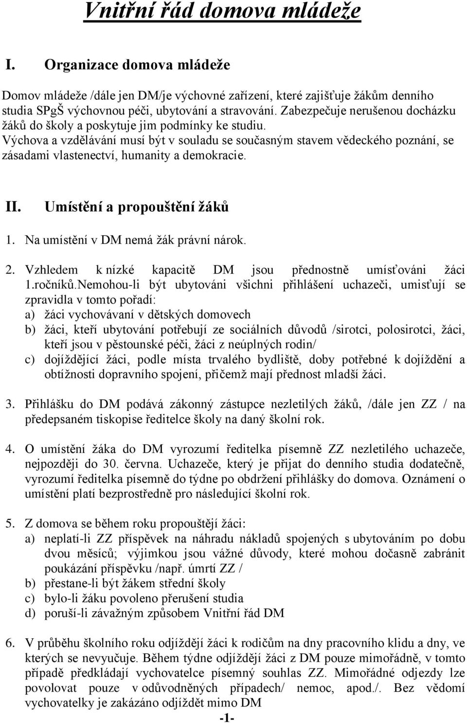 Výchova a vzdělávání musí být v souladu se současným stavem vědeckého poznání, se zásadami vlastenectví, humanity a demokracie. II. Umístění a propouštění žáků 1.