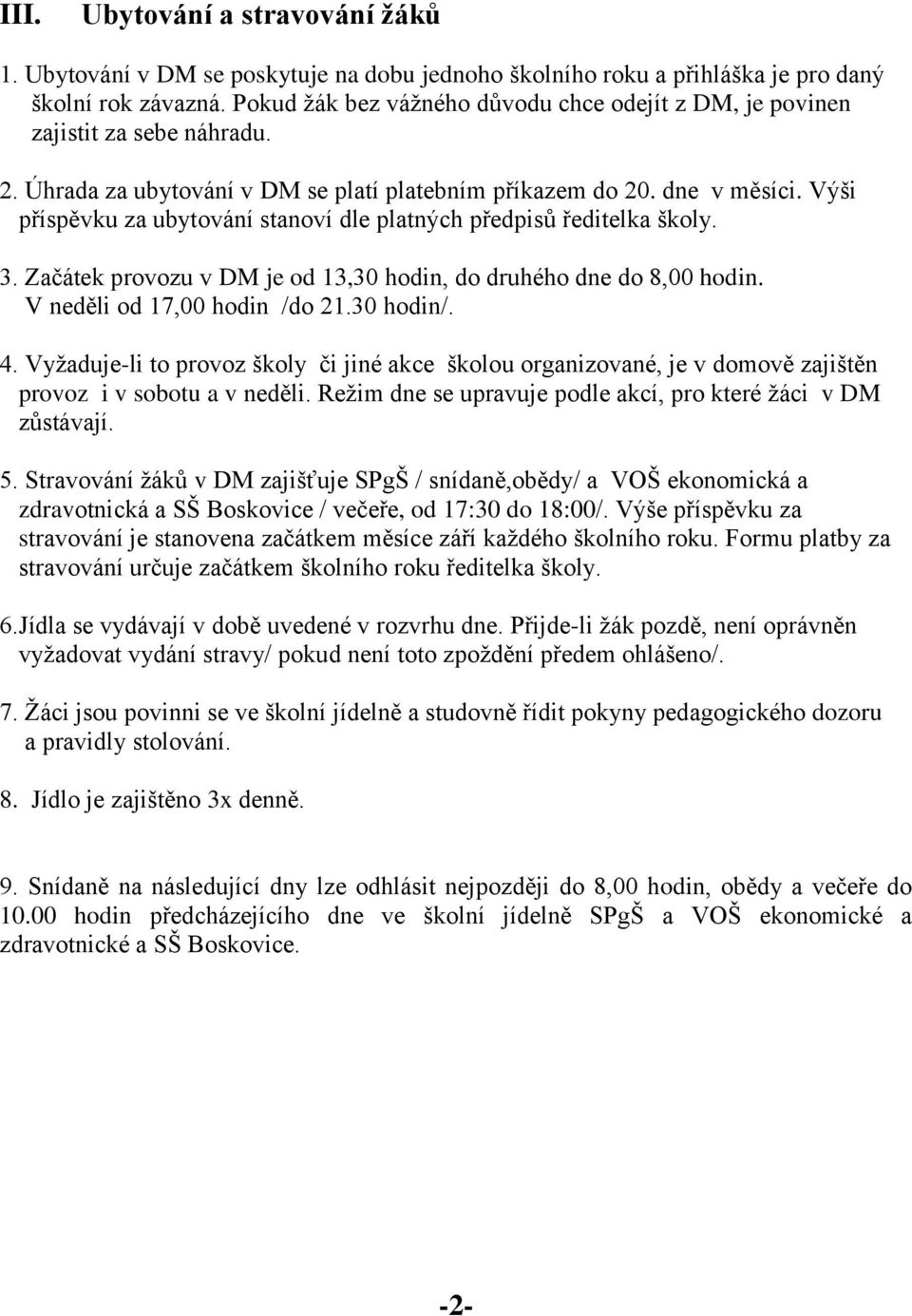 Výši příspěvku za ubytování stanoví dle platných předpisů ředitelka školy. 3. Začátek provozu v DM je od 13,30 hodin, do druhého dne do 8,00 hodin. V neděli od 17,00 hodin /do 21.30 hodin/. 4.