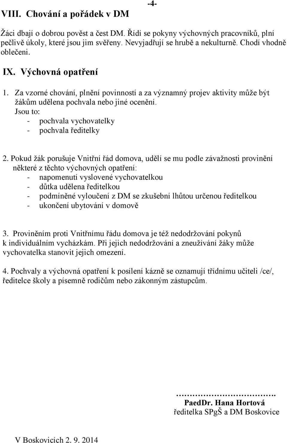 Jsou to: - pochvala vychovatelky - pochvala ředitelky 2.