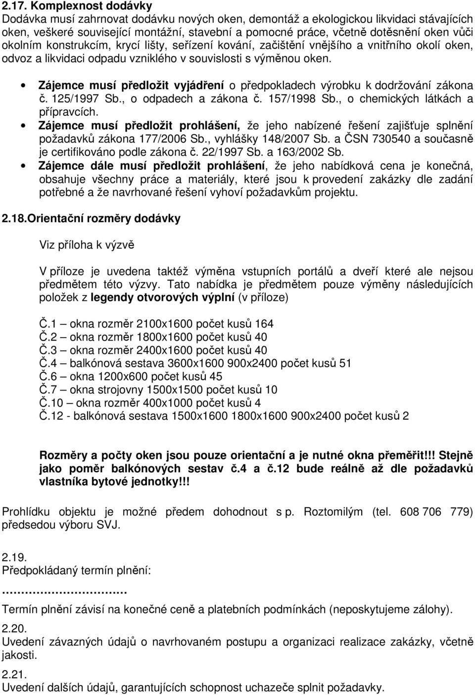 Zájemce musí předložit vyjádření o předpokladech výrobku k dodržování zákona č. 125/1997 Sb., o odpadech a zákona č. 157/1998 Sb., o chemických látkách a přípravcích.