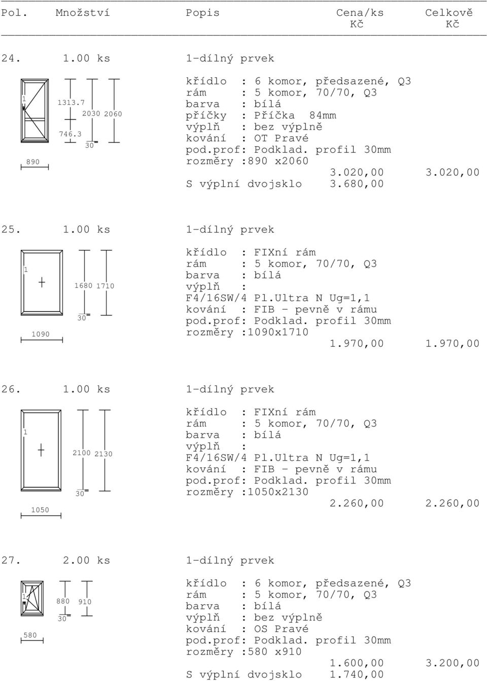 profil mm rozměry :090x70.970,00.970,00 26..00 ks -dílný prvek 050 200 2 křídlo : FIXní rám F4/6SW/4 Pl.Ultra N Ug=, pod.prof: Podklad.