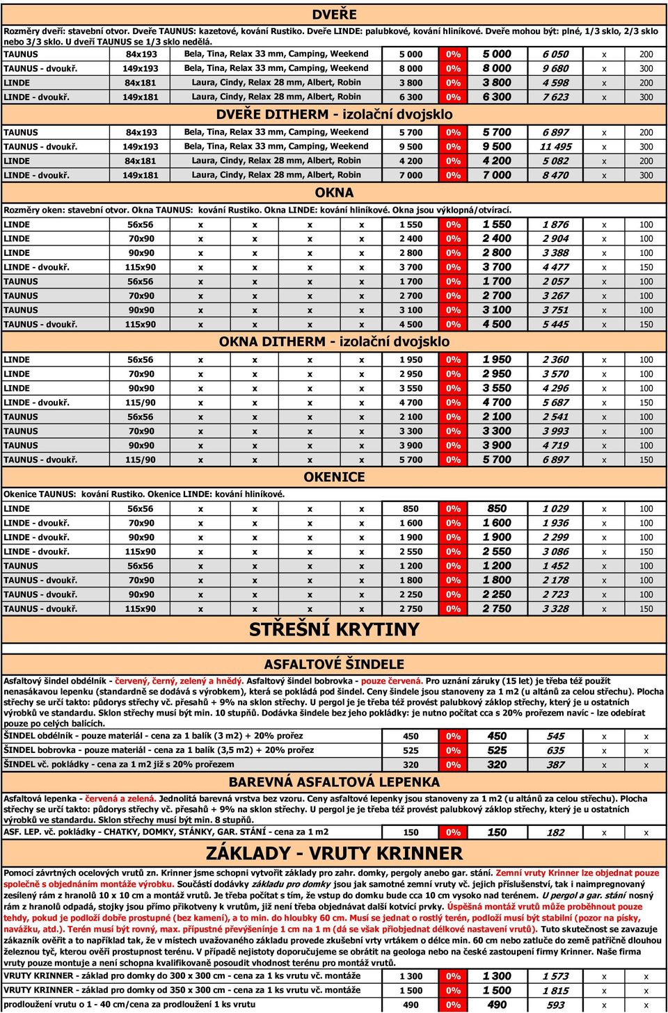 149x193 Bela, Tina, Relax 33 mm, Camping, Weekend 8 000 0% 8 000 9 680 x 300 LINDE 84x181 Laura, Cindy, Relax 28 mm, Albert, Robin 3 800 0% 3 800 4 598 x 200 LINDE - dvoukř.