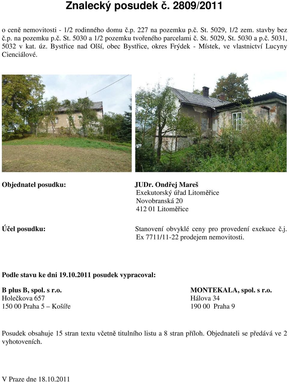 Ondřej Mareš Exekutorský úřad Litoměřice Novobranská 20 412 01 Litoměřice Stanovení obvyklé ceny pro provedení exekuce č.j. Ex 7711/11-22 prodejem nemovitosti. Podle stavu ke dni 19.10.