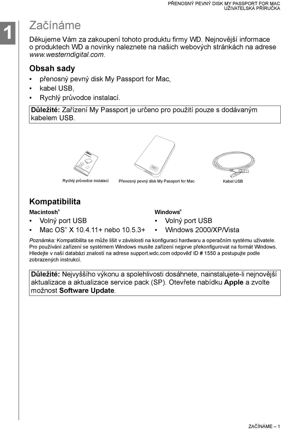 Rychlý průvodce instalací Přenosný pevný disk My Passport for Mac Kabel USB Kompatibilita Macintosh Windows Volný port USB Volný port USB Mac OS X 10.4.11+ nebo 10.5.