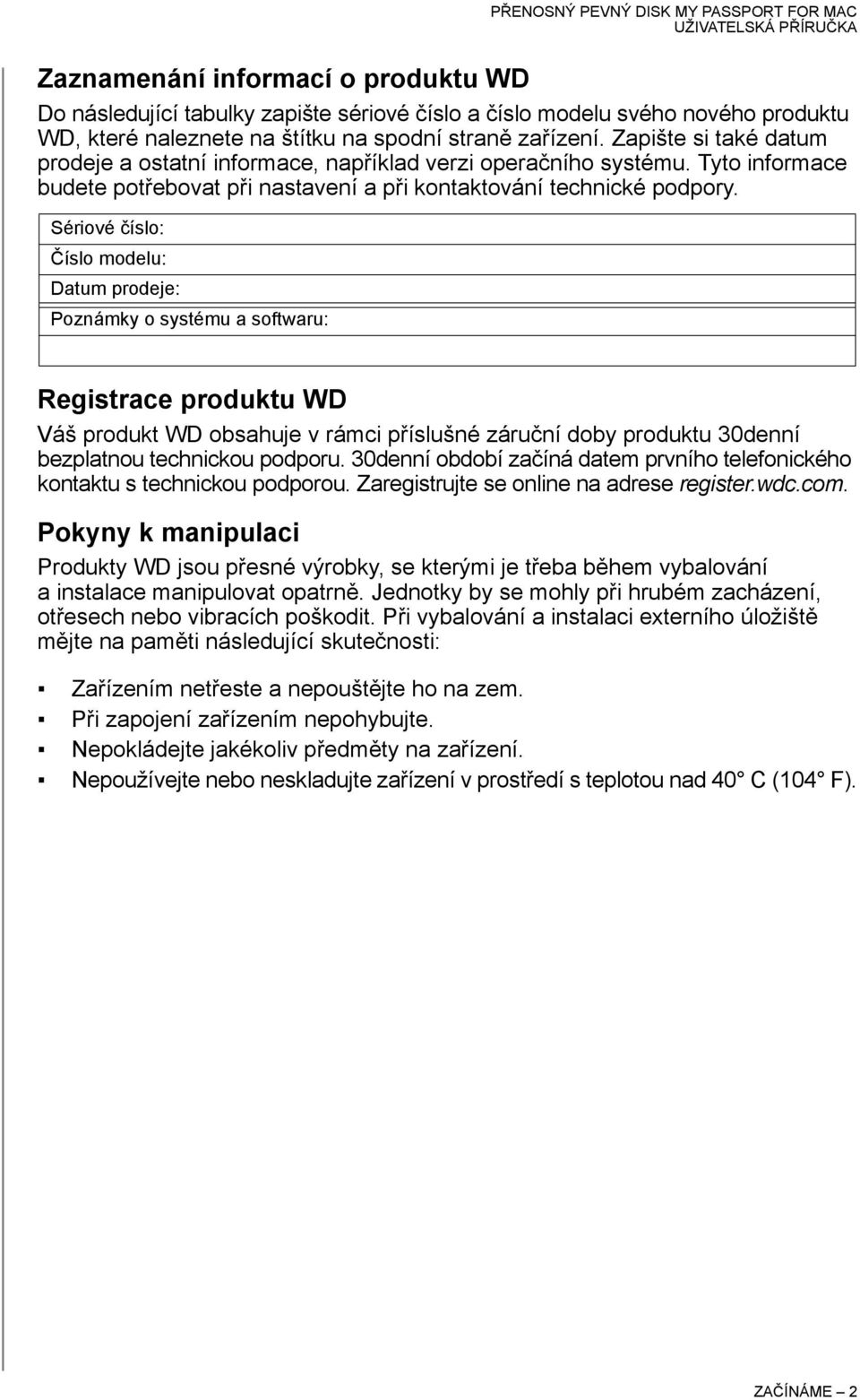 Sériové číslo: Číslo modelu: Datum prodeje: Poznámky o systému a softwaru: Registrace produktu WD Váš produkt WD obsahuje v rámci příslušné záruční doby produktu 30denní bezplatnou technickou podporu.