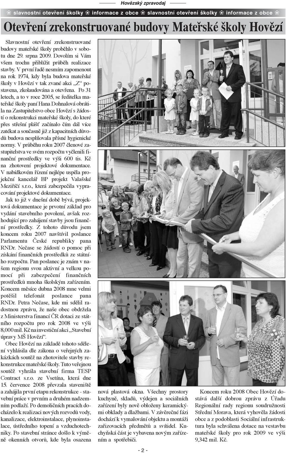 V první řadě nesmím zapomenout na rok 1974, kdy byla budova mateřské školy v Hovězí v tak zvané akci Z postavena, zkolaudována a otevřena.