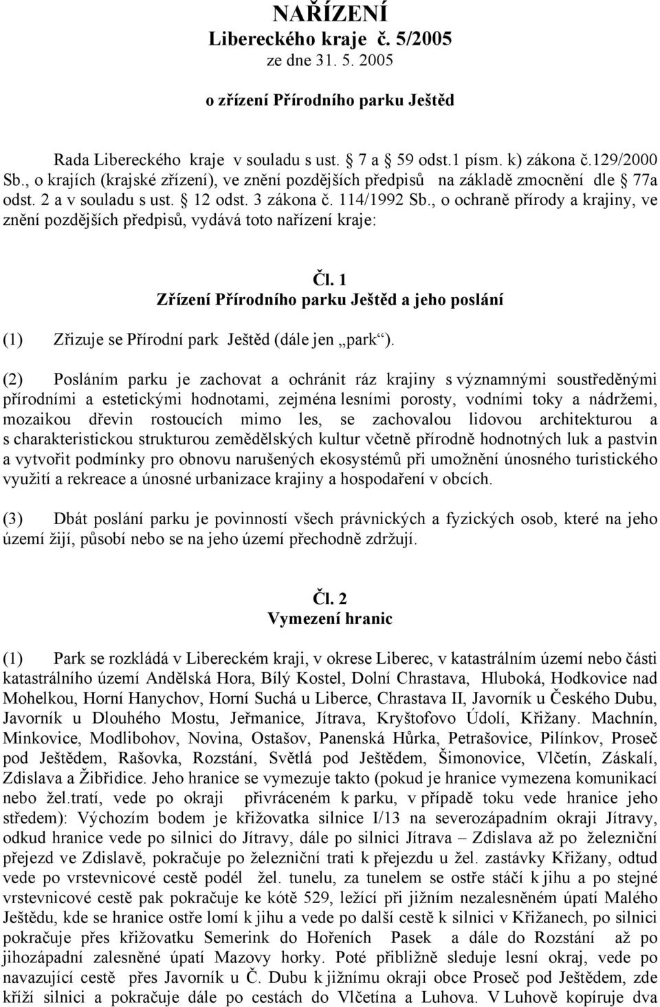 , o ochraně přírody a krajiny, ve znění pozdějších předpisů, vydává toto nařízení kraje: Čl. 1 Zřízení Přírodního parku Ještěd a jeho poslání (1) Zřizuje se Přírodní park Ještěd (dále jen park ).