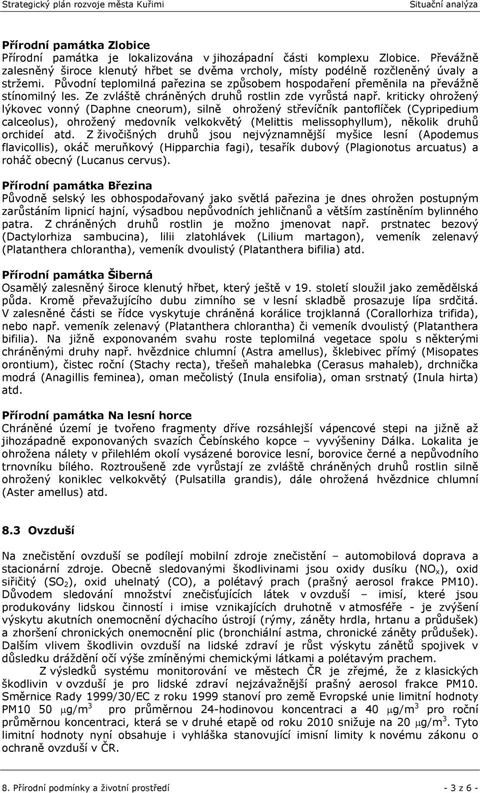 kriticky ohrožený lýkovec vonný (Daphne cneorum), silně ohrožený střevíčník pantoflíček (Cypripedium calceolus), ohrožený medovník velkokvětý (Melittis melissophyllum), několik druhů orchideí atd.