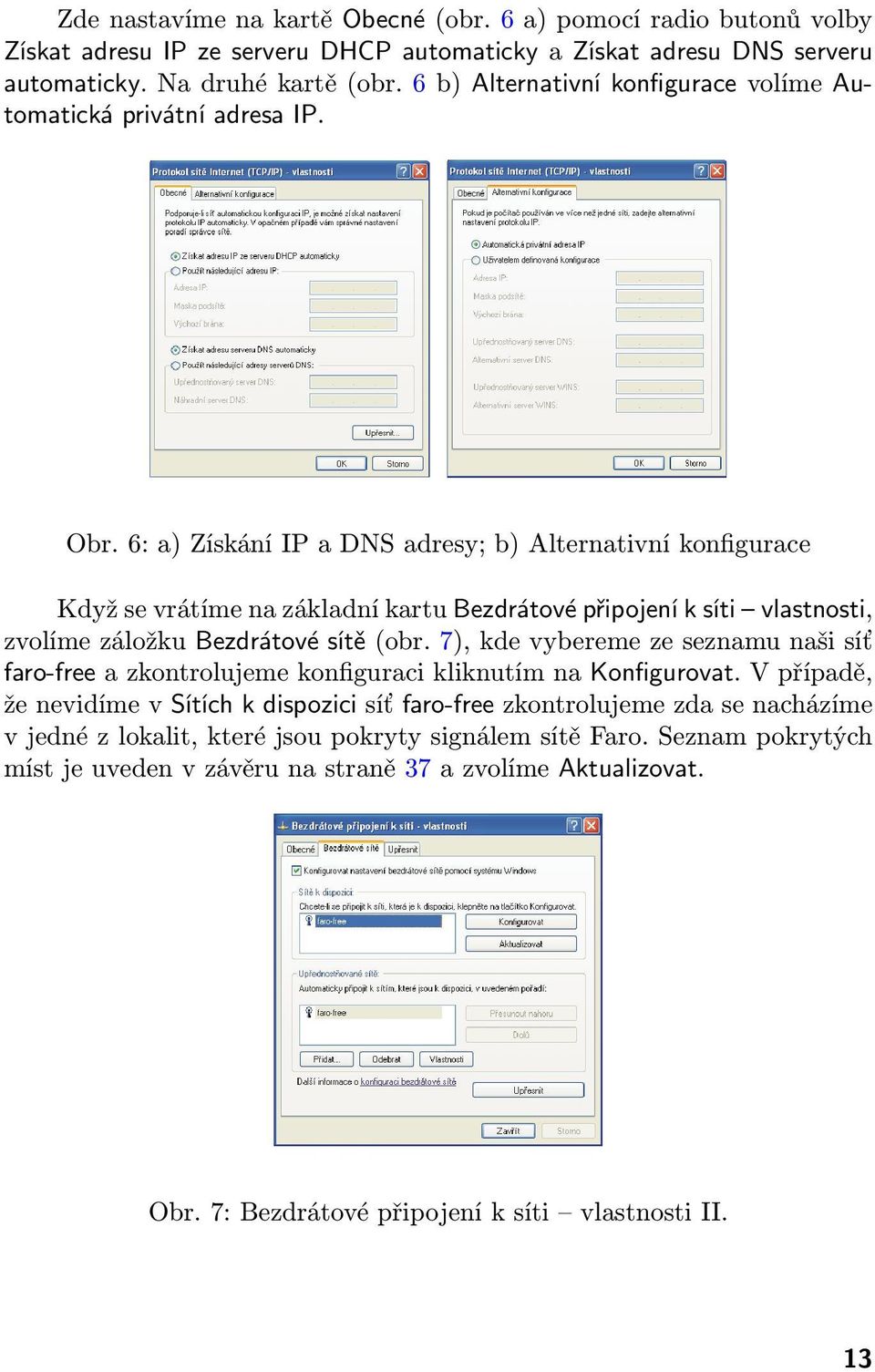 6: a) Získání IP a DNS adresy; b) Alternativní konfigurace Když se vrátíme na základní kartu Bezdrátové připojení k síti vlastnosti, zvolíme záložku Bezdrátové sítě (obr.