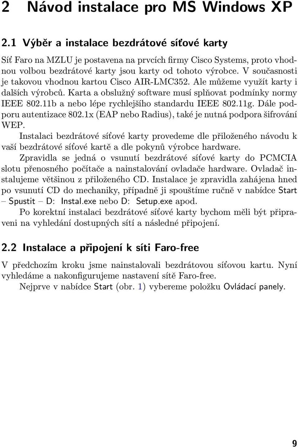 V současnosti je takovou vhodnou kartou Cisco AIR-LMC352. Ale můžeme využít karty i dalších výrobců. Karta a obslužný software musí splňovat podmínky normy IEEE 802.