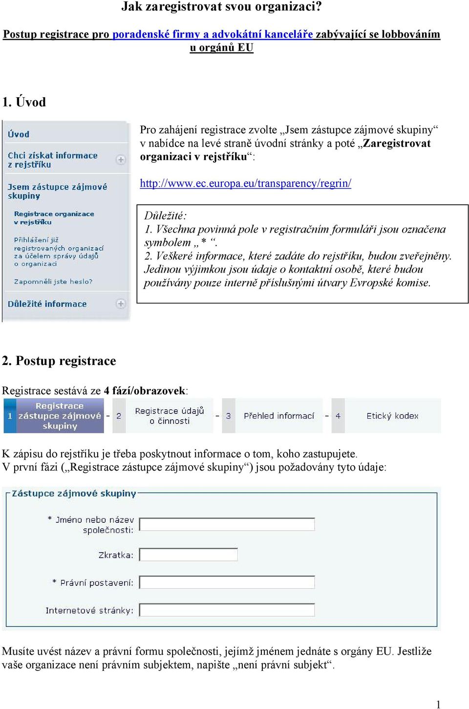 eu/transparency/regrin/ Důležité: 1. Všechna povinná pole v registračním formuláři jsou označena symbolem *. 2. Veškeré informace, které zadáte do rejstříku, budou zveřejněny.