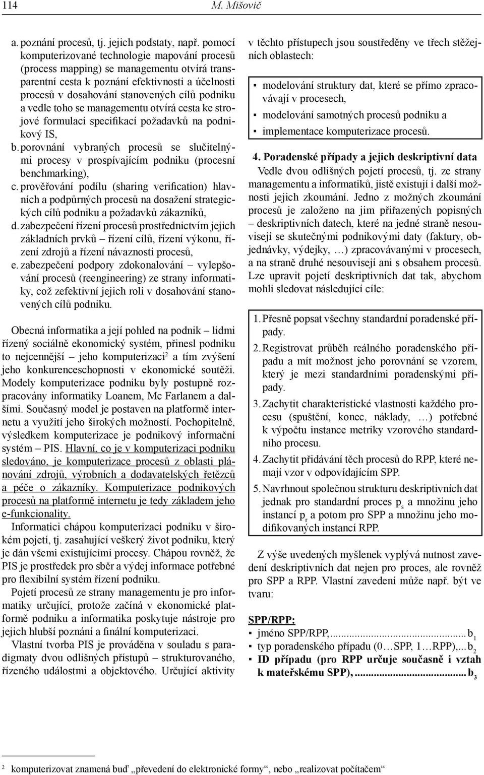 vedle toho se managementu otvírá cesta ke strojové formulaci specifikací požadavků na podnikový IS, b.