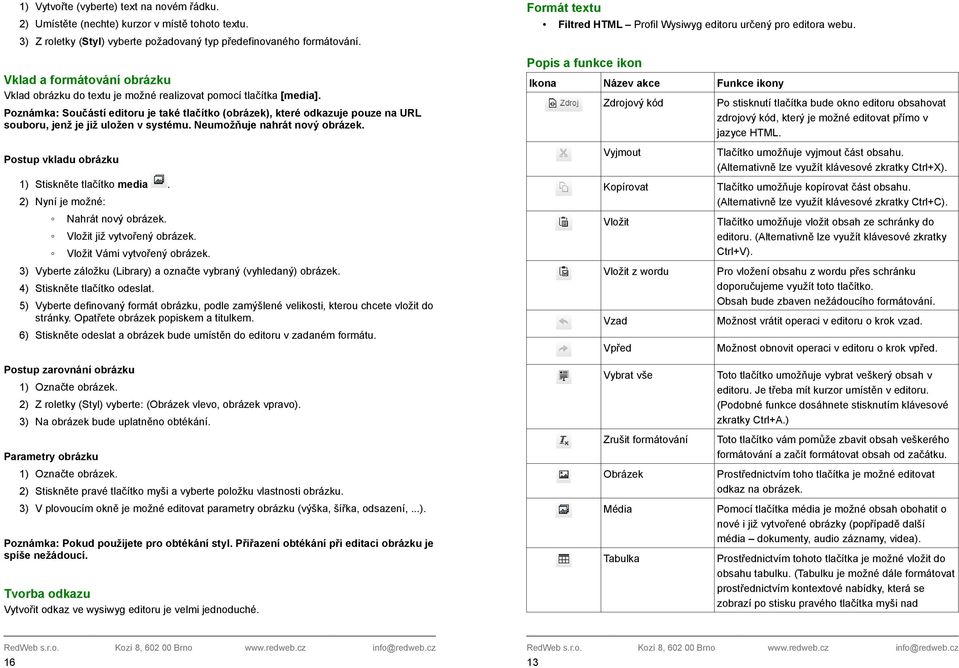 Poznámka: Součástí editoru je také tlačítko (obrázek), které odkazuje pouze na URL souboru, jenž je již uložen v systému. Neumožňuje nahrát nový obrázek.