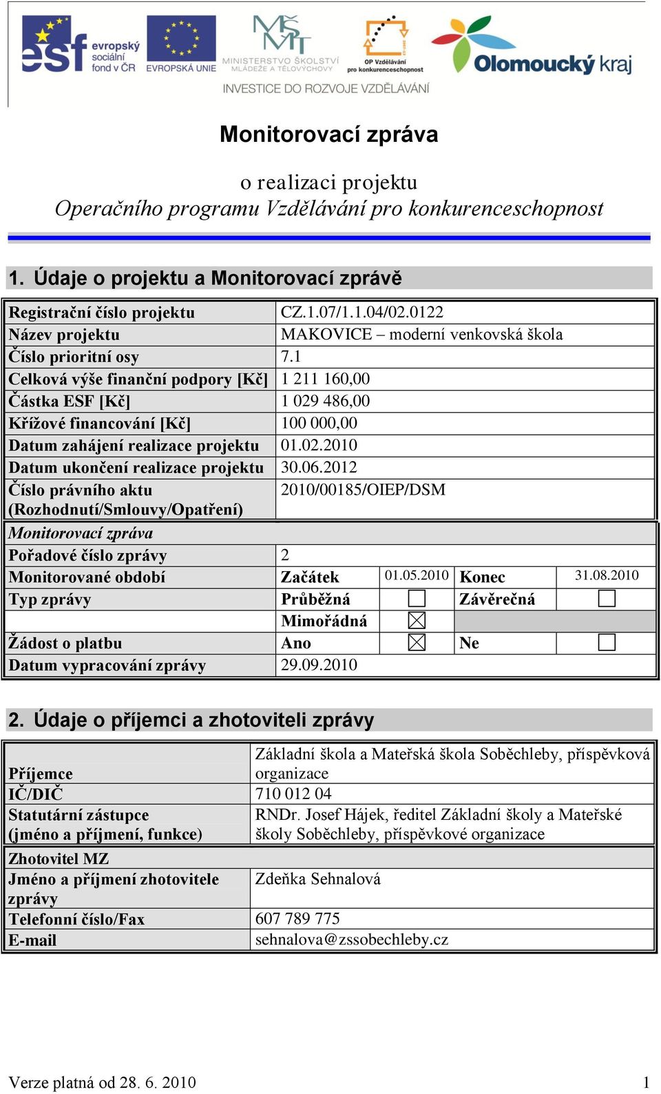 1 Celková výše finanční podpory [Kč] 1 211 160,00 Částka ESF [Kč] 1 029 486,00 Křížové financování [Kč] 100 000,00 Datum zahájení realizace projektu 01.02.2010 Datum ukončení realizace projektu 30.06.