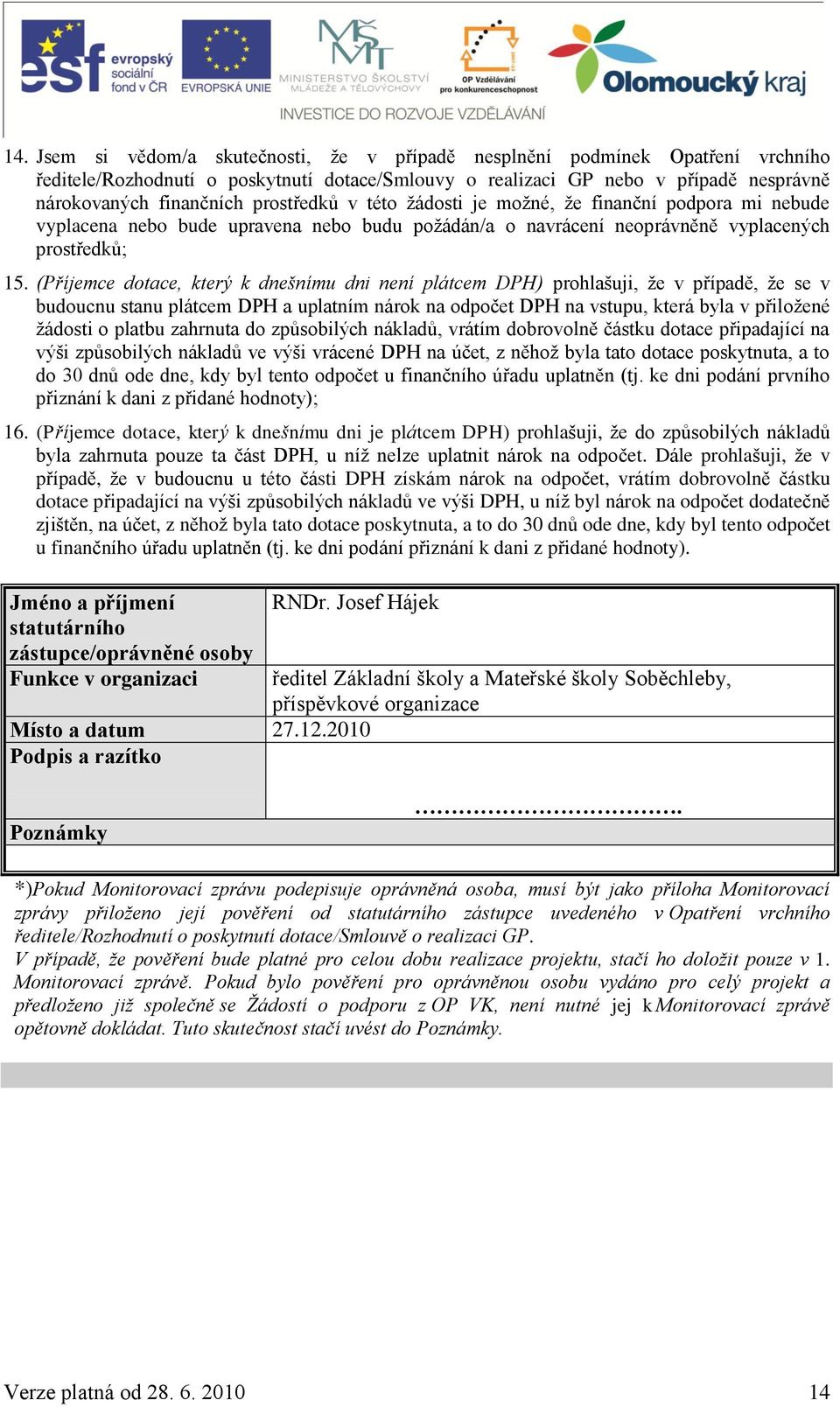 (Příjemce dotace, který k dnešnímu dni není plátcem DPH) prohlašuji, že v případě, že se v budoucnu stanu plátcem DPH a uplatním nárok na odpočet DPH na vstupu, která byla v přiložené žádosti o