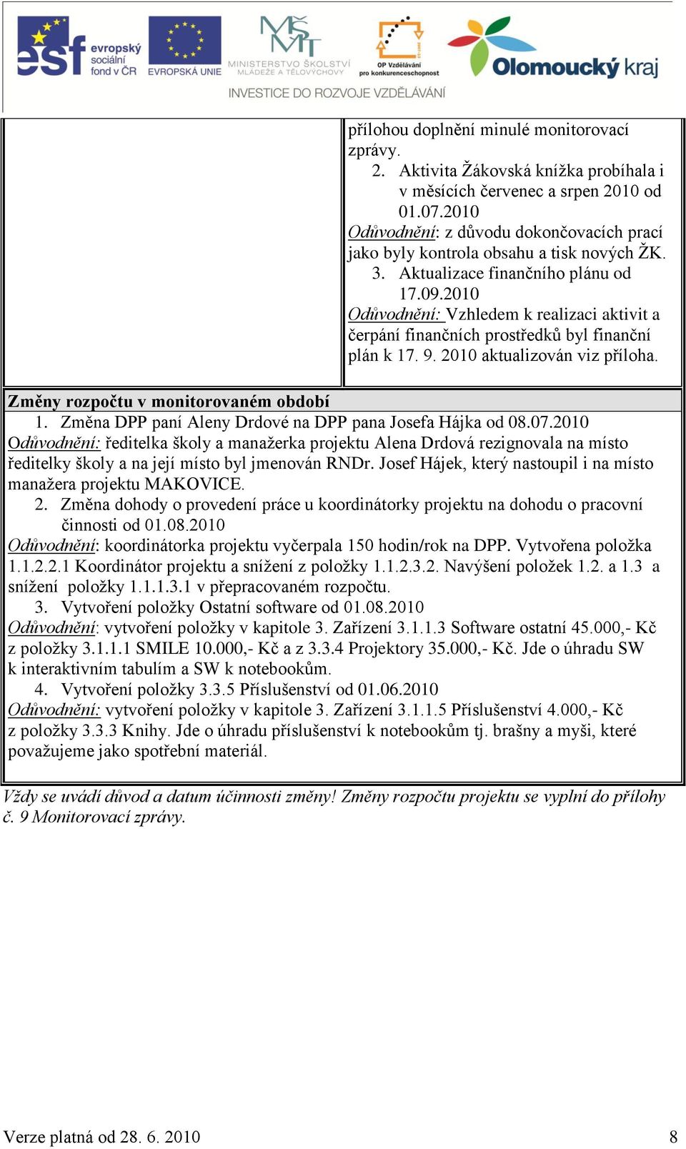 2010 Odůvodnění: Vzhledem k realizaci aktivit a čerpání finančních prostředků byl finanční plán k 17. 9. 2010 aktualizován viz příloha. Změny rozpočtu v monitorovaném období 1.