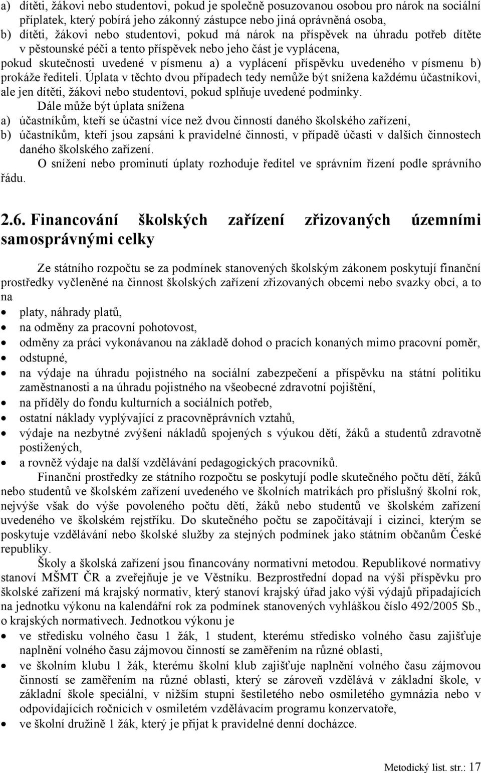 v písmenu b) prokáže řediteli. Úplata v těchto dvou případech tedy nemůže být snížena každému účastníkovi, ale jen dítěti, žákovi nebo studentovi, pokud splňuje uvedené podmínky.