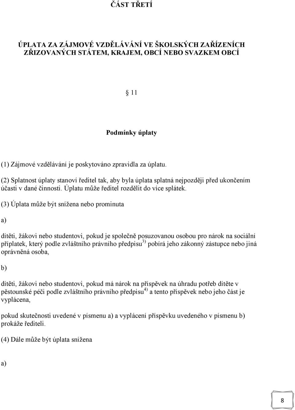 (3) Úplata může být snížena nebo prominuta a) dítěti, žákovi nebo studentovi, pokud je společně posuzovanou osobou pro nárok na sociální příplatek, který podle zvláštního právního předpisu 3) pobírá