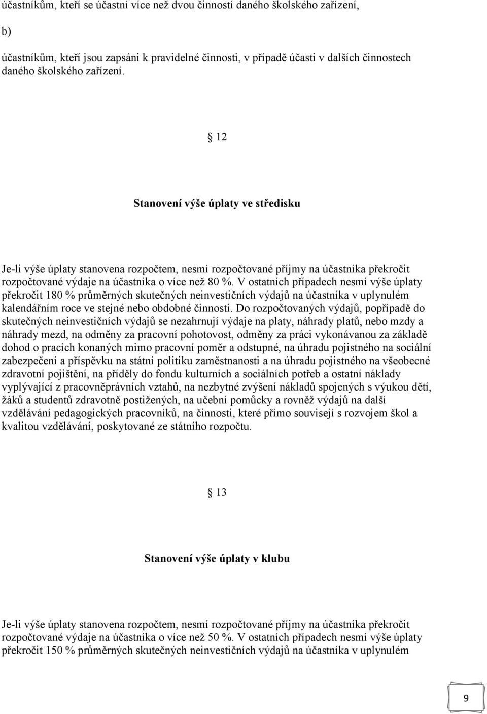 V ostatních případech nesmí výše úplaty překročit 180 % průměrných skutečných neinvestičních výdajů na účastníka v uplynulém kalendářním roce ve stejné nebo obdobné činnosti.