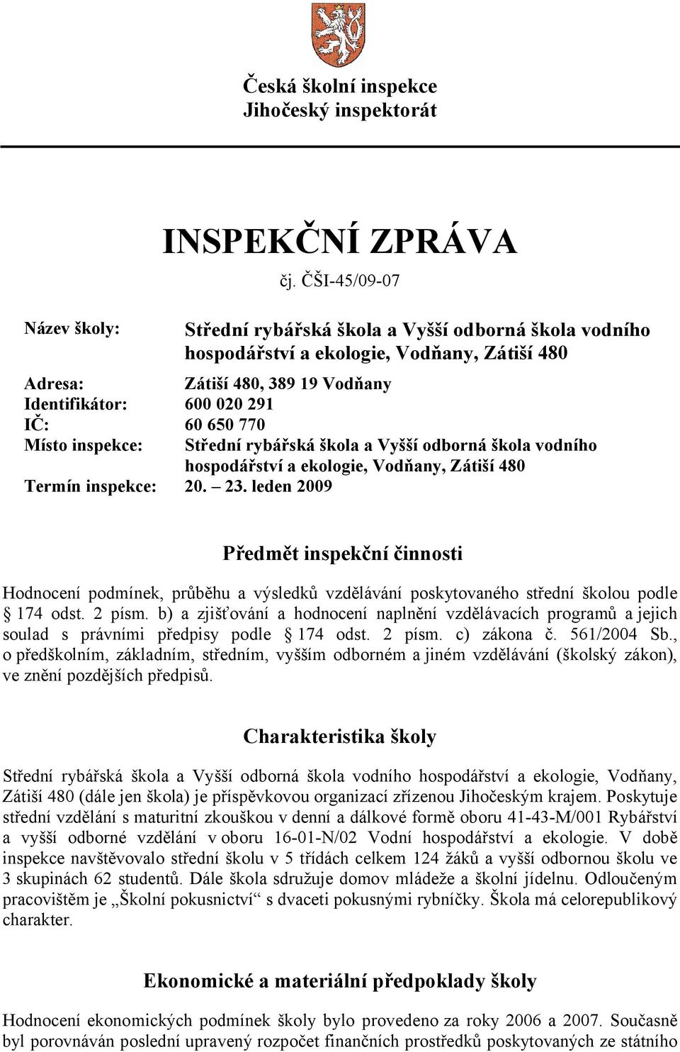 inspekce: Střední rybářská škola a Vyšší odborná škola vodního hospodářství a ekologie, Vodňany, Zátiší 480 Termín inspekce: 20. 23.