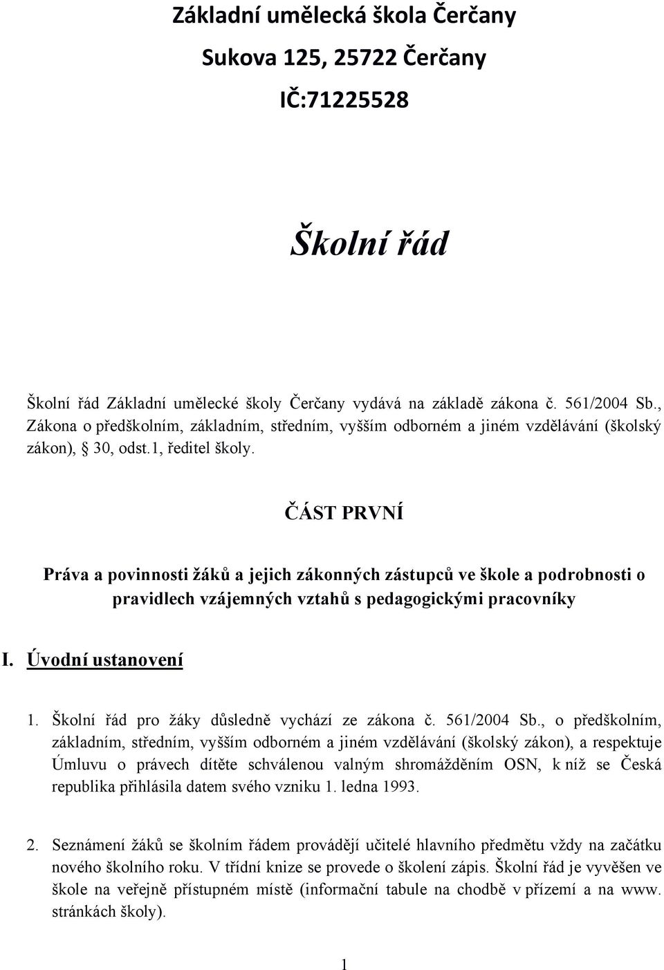 ČÁST PRVNÍ Práva a povinnosti žáků a jejich zákonných zástupců ve škole a podrobnosti o pravidlech vzájemných vztahů s pedagogickými pracovníky I. Úvodní ustanovení 1.