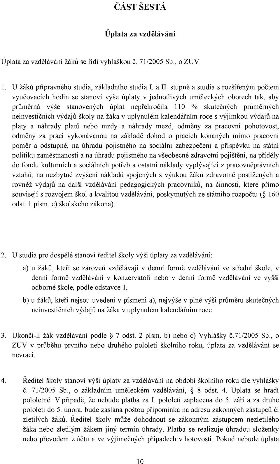 neinvestičních výdajů školy na žáka v uplynulém kalendářním roce s výjimkou výdajů na platy a náhrady platů nebo mzdy a náhrady mezd, odměny za pracovní pohotovost, odměny za práci vykonávanou na