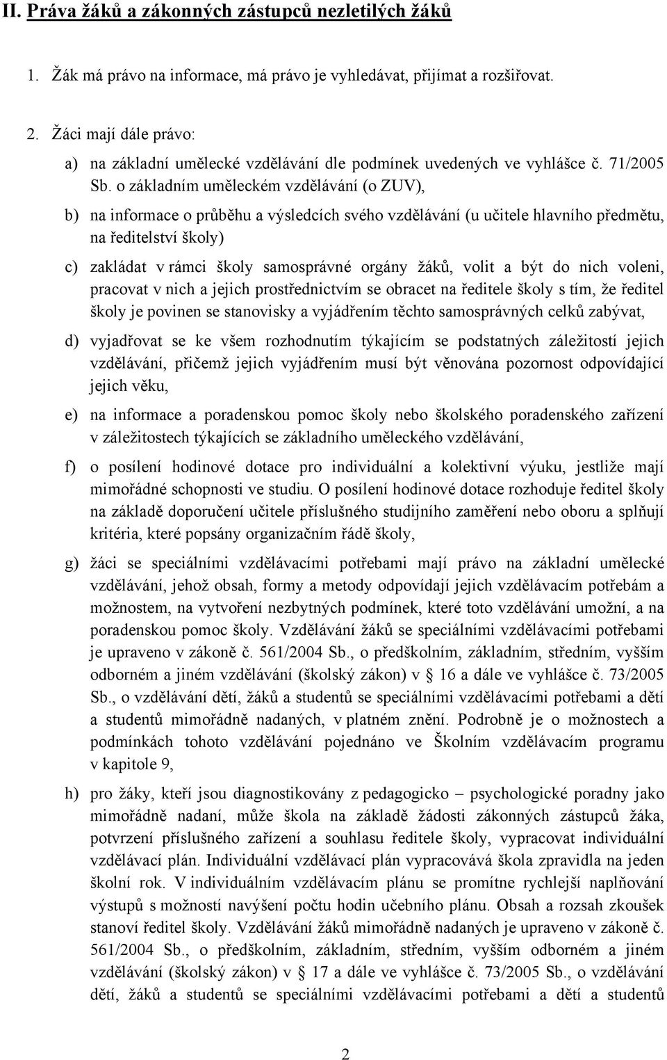 o základním uměleckém vzdělávání (o ZUV), b) na informace o průběhu a výsledcích svého vzdělávání (u učitele hlavního předmětu, na ředitelství školy) c) zakládat v rámci školy samosprávné orgány