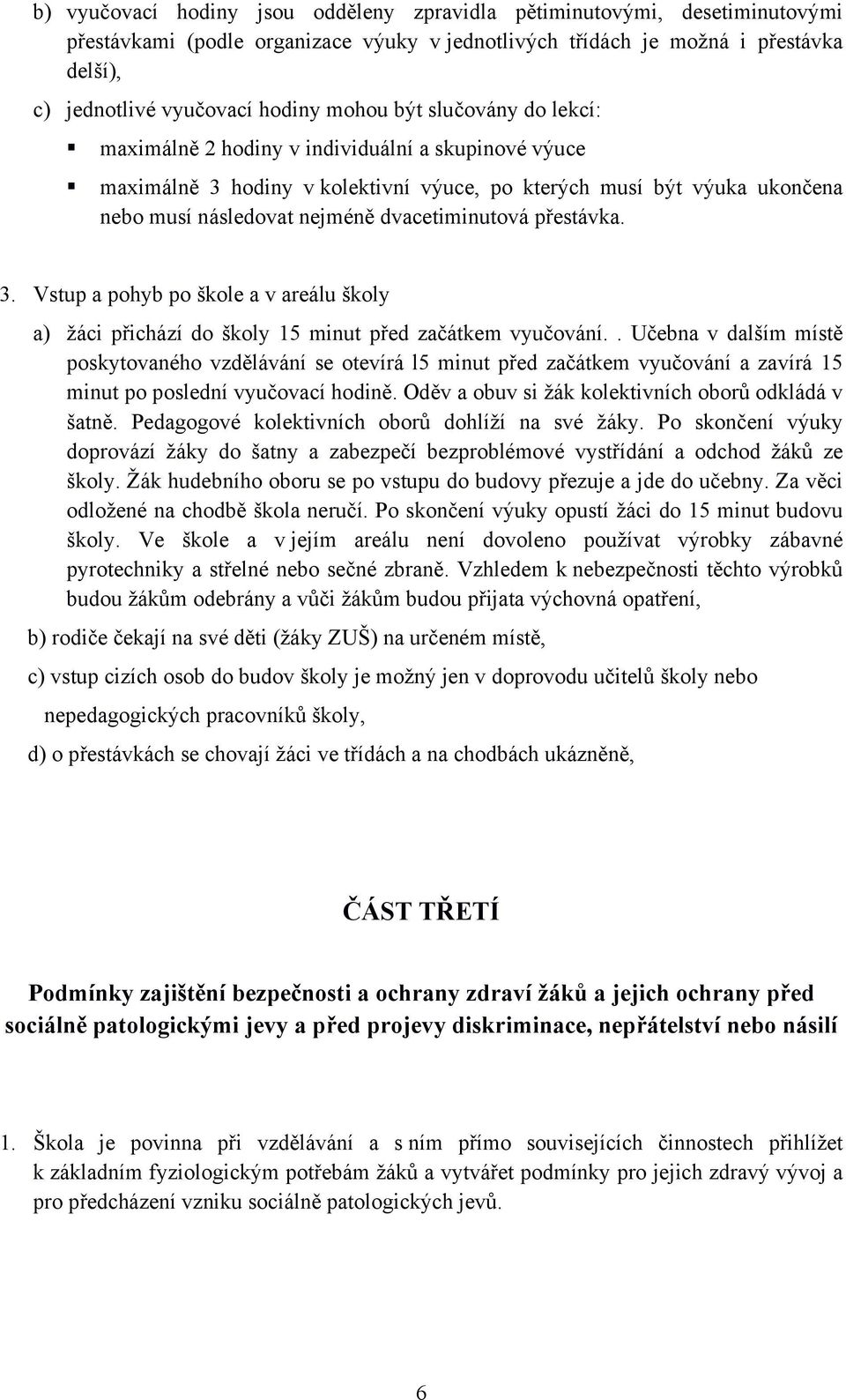 dvacetiminutová přestávka. 3. Vstup a pohyb po škole a v areálu školy a) žáci přichází do školy 15 minut před začátkem vyučování.