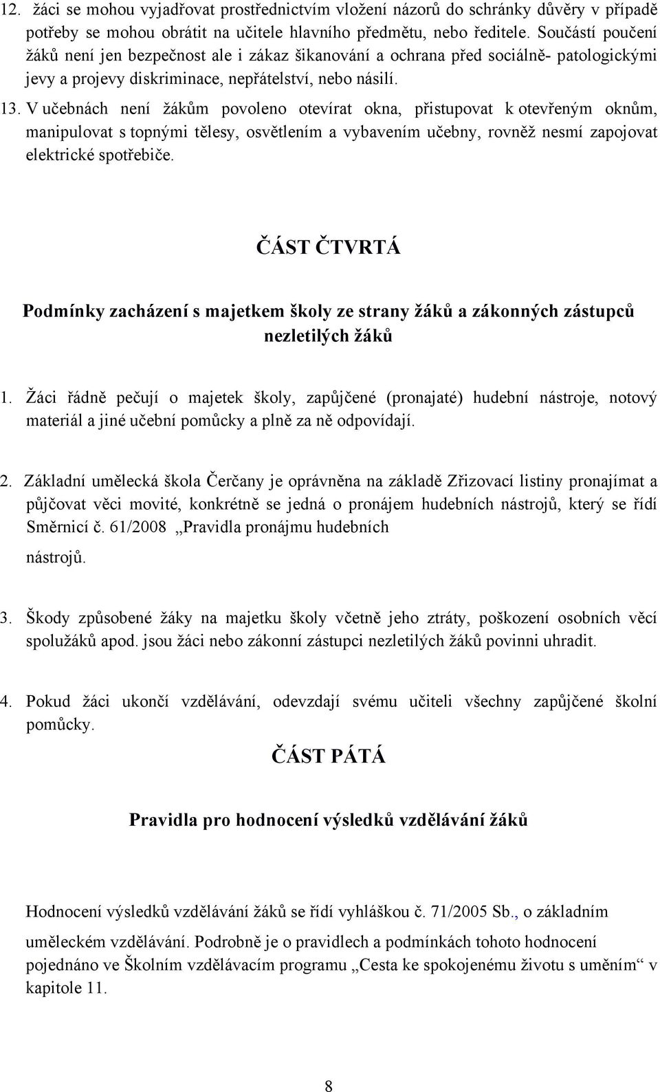 V učebnách není žákům povoleno otevírat okna, přistupovat k otevřeným oknům, manipulovat s topnými tělesy, osvětlením a vybavením učebny, rovněž nesmí zapojovat elektrické spotřebiče.