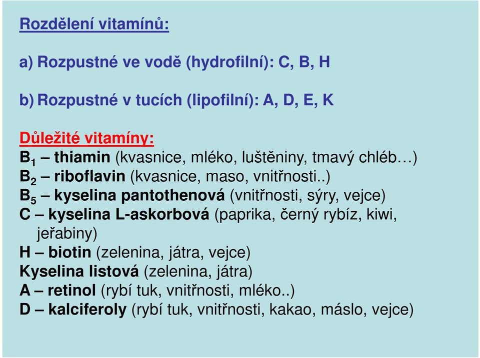 .) B 5 kyselina pantothenová (vnitřnosti, sýry, vejce) C kyselina L-askorbová (paprika, černý rybíz, kiwi, jeřabiny) H biotin