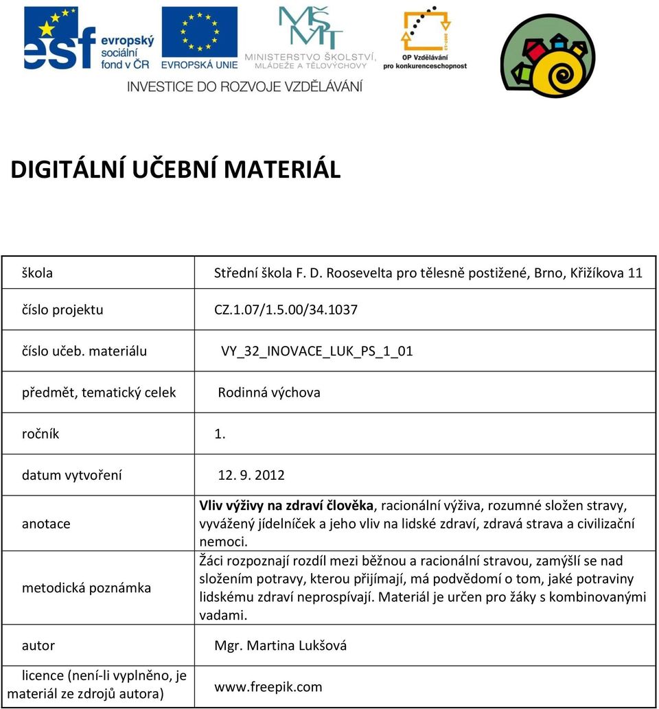 2012 anotace metodická poznámka autor licence (není-li vyplněno, je materiál ze zdrojů autora) Vliv výživy na zdraví člověka, racionální výživa, rozumné složen stravy, vyvážený jídelníček a jeho