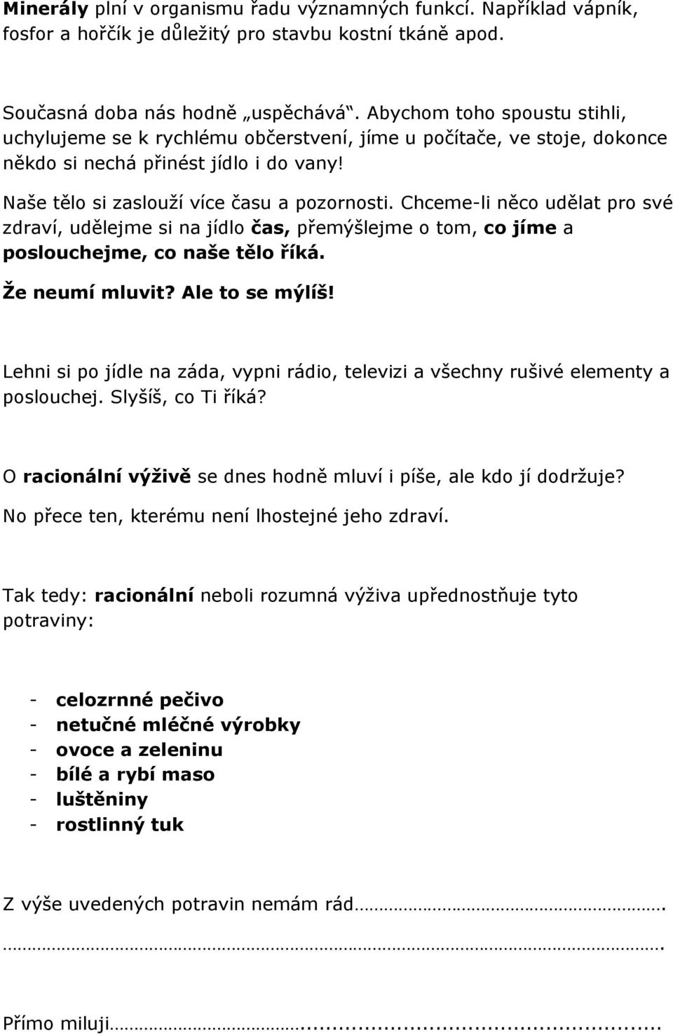 Chceme-li něco udělat pro své zdraví, udělejme si na jídlo čas, přemýšlejme o tom, co jíme a poslouchejme, co naše tělo říká. Že neumí mluvit? Ale to se mýlíš!