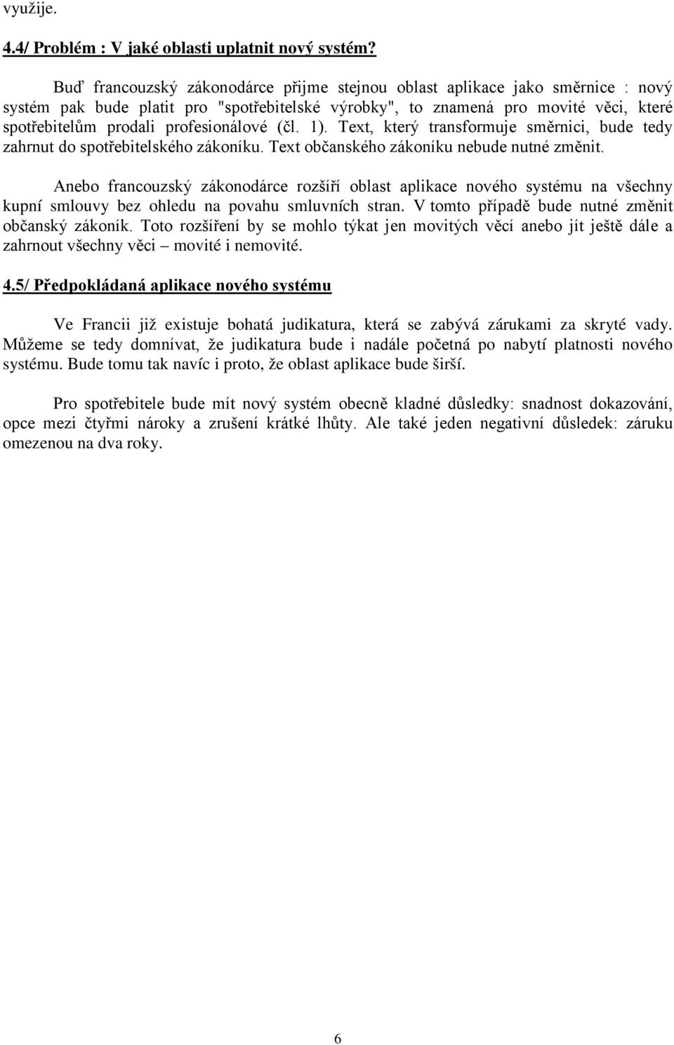 profesionálové (čl. 1). Text, který transformuje směrnici, bude tedy zahrnut do spotřebitelského zákoníku. Text občanského zákoníku nebude nutné změnit.