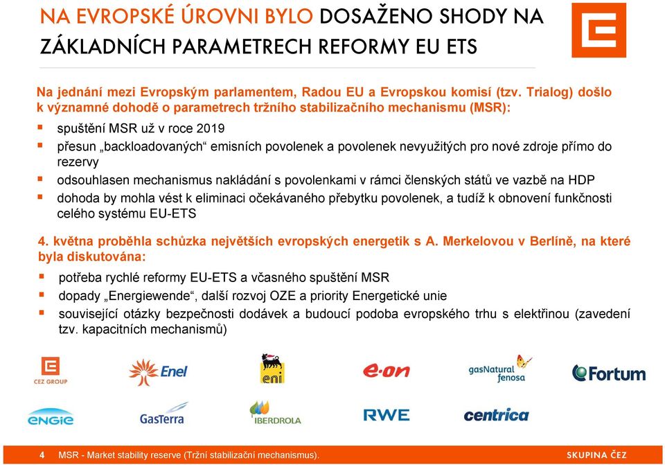 přímo do rezervy odsouhlasen mechanismus nakládání s povolenkami v rámci členských států ve vazbě na HDP dohoda by mohla vést k eliminaci očekávaného přebytku povolenek, a tudíž k obnovení funkčnosti