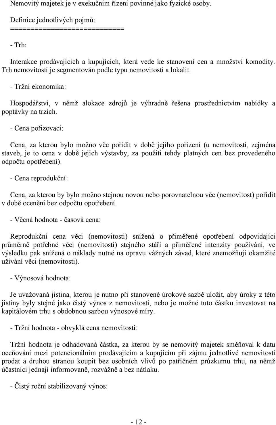 Trh nemovitostí je segmentován podle typu nemovitostí a lokalit. - Tržní ekonomika: Hospodářství, v němž alokace zdrojů je výhradně řešena prostřednictvím nabídky a poptávky na trzích.