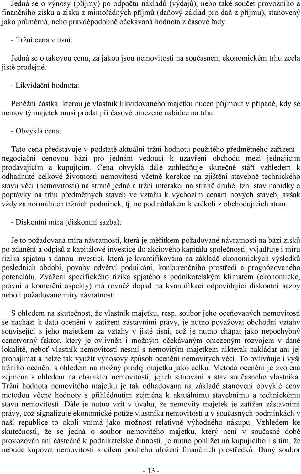 - Likvidační hodnota: Peněžní částka, kterou je vlastník likvidovaného majetku nucen přijmout v případě, kdy se nemovitý majetek musí prodat při časově omezené nabídce na trhu.