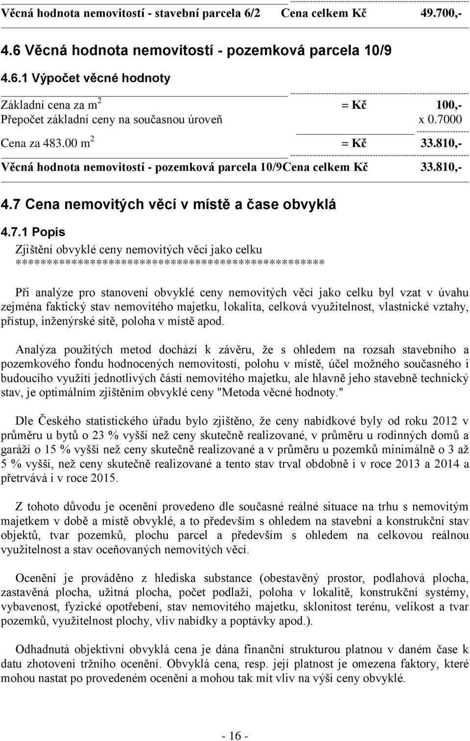 Zjištění obvyklé ceny nemovitých věcí jako celku ************************************************** Při analýze pro stanovení obvyklé ceny nemovitých věcí jako celku byl vzat v úvahu zejména faktický