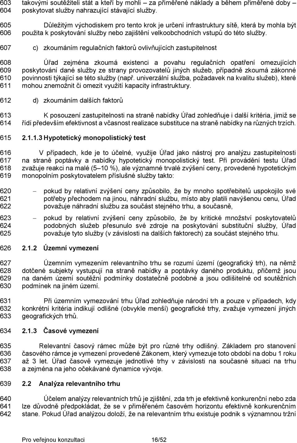 c) zkoumáním regulačních faktorů ovlivňujících zastupitelnost Úřad zejména zkoumá existenci a povahu regulačních opatření omezujících poskytování dané služby ze strany provozovatelů jiných služeb,