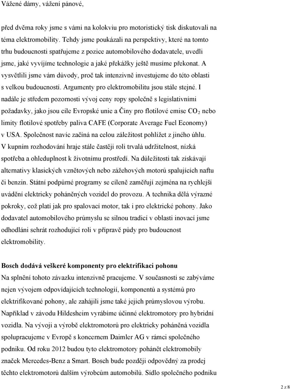 A vysvětlili jsme vám důvody, proč tak intenzivně investujeme do této oblasti s velkou budoucností. Argumenty pro elektromobilitu jsou stále stejné.