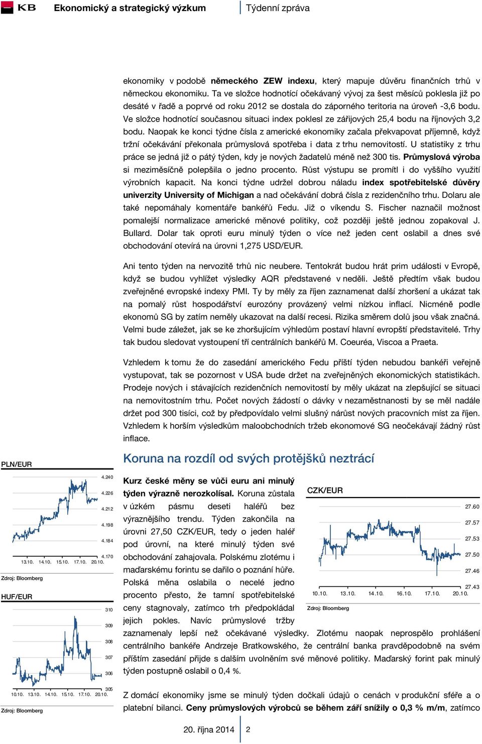 Ve složce hodnotící současnou situaci index poklesl ze zářijových 25,4 bodu na říjnových 3,2 bodu.