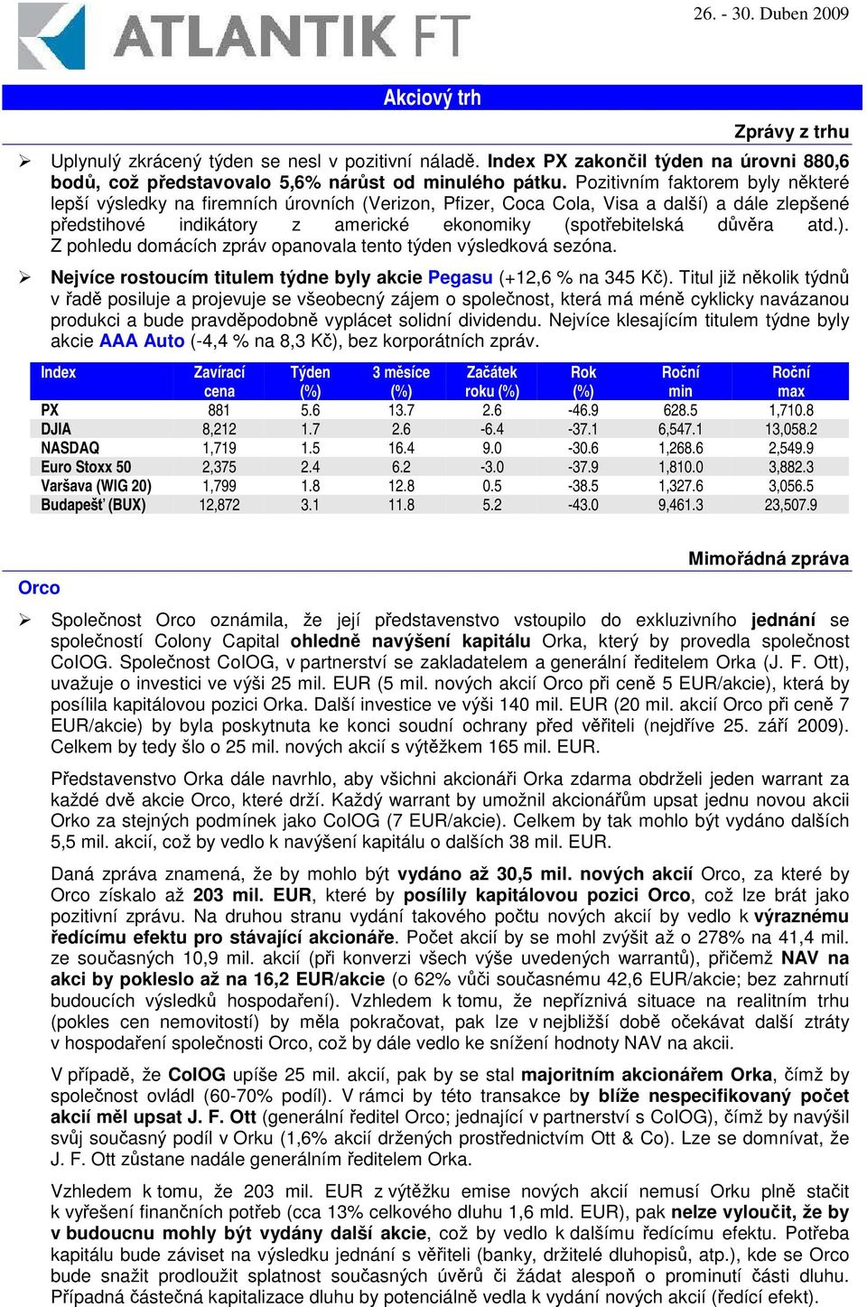 Nejvíce rostoucím titulem týdne byly akcie Pegasu (+12,6 % na 345 K).